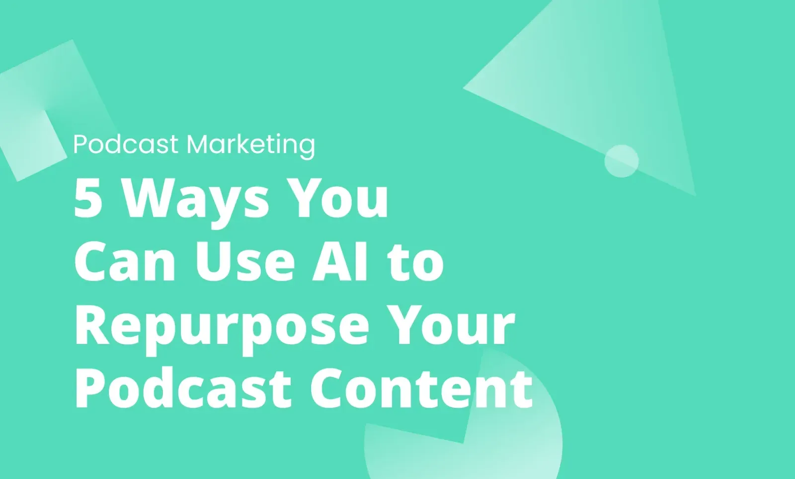 Turquoise graphic with the post title: 5 Ways You Can Use AI to Repurpose Your Podcast Content