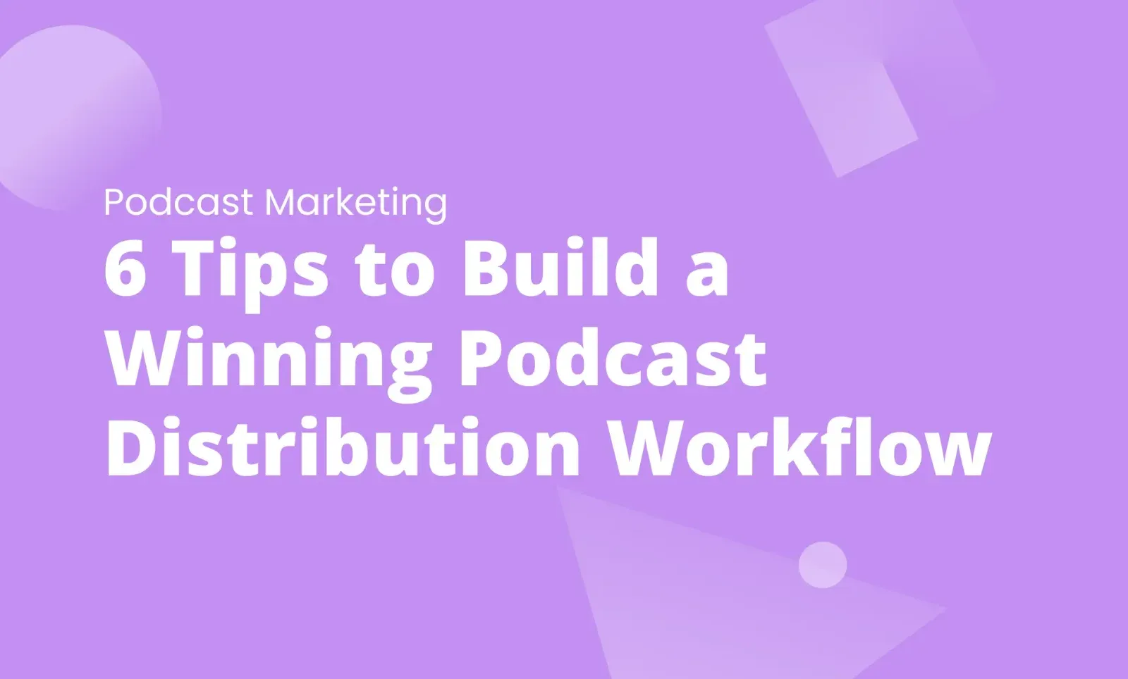 Purple title card labeled "Podcast Marketing" reading "6 Tips to Build a Winning Podcast Distribution Workflow"