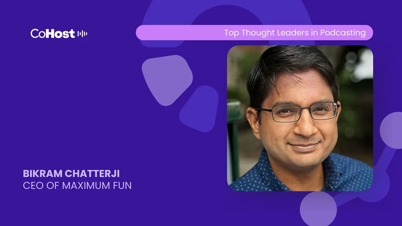CoHost "Top Thought Leaders in Podcasting" card with headshot of "Bikram Chatterji, CEO of Maximum Fun"